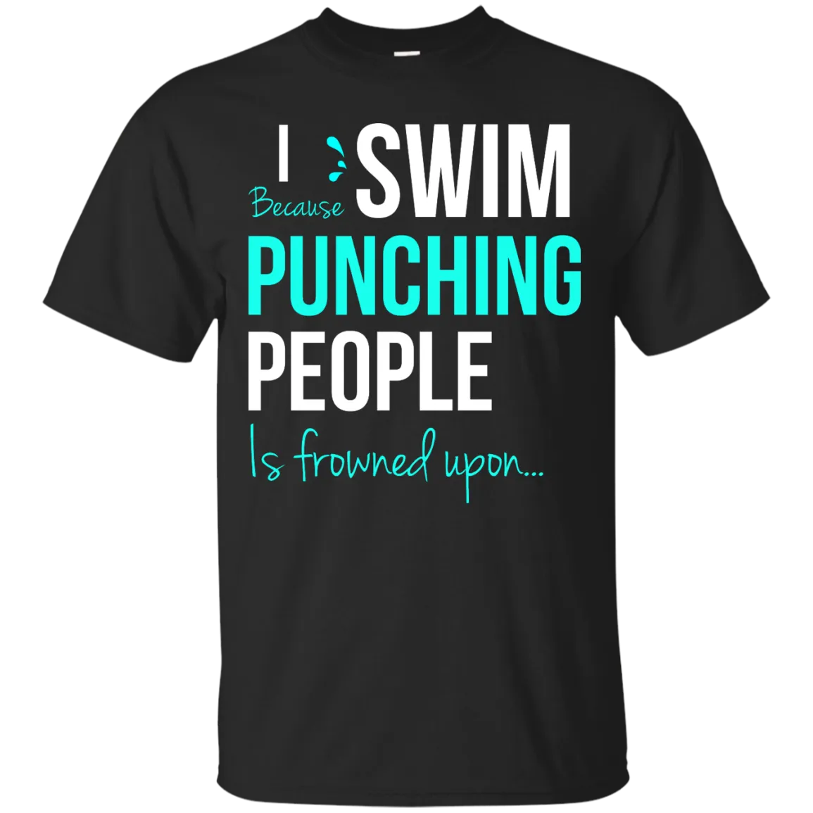 I Swim Because Punching People Is Frowned Upon T-Shirt