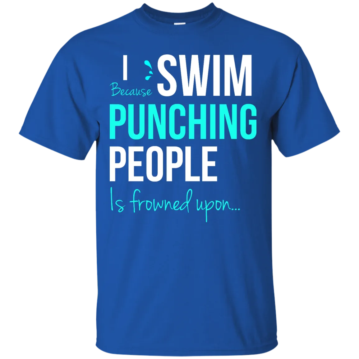 I Swim Because Punching People Is Frowned Upon T-Shirt