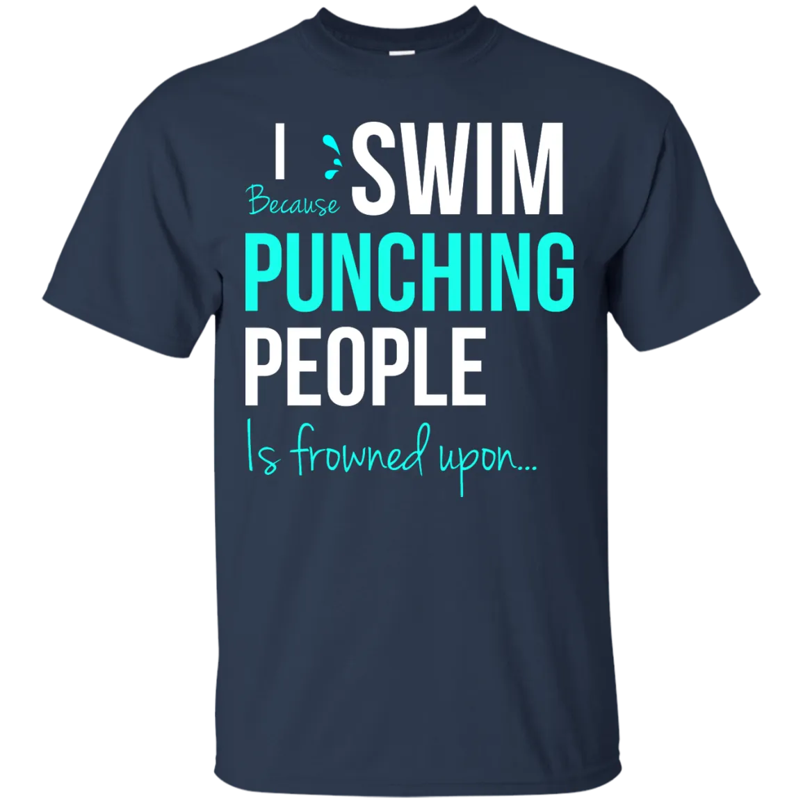 I Swim Because Punching People Is Frowned Upon T-Shirt